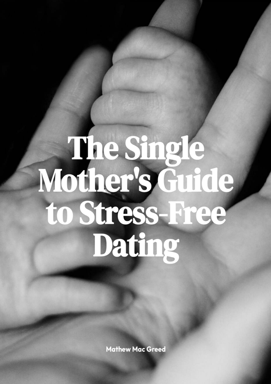 The Single Mother S Guide To Stress Free Dating